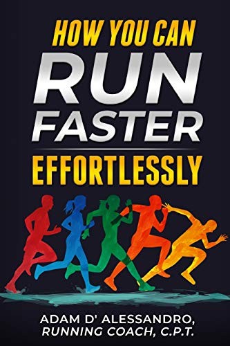 Adam D' Alessandro: How You Can Run Faster Effortlessly (Paperback, 2019, Independently Published, Independently published)