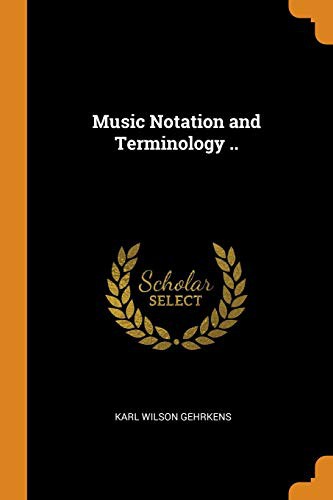 Karl Wilson Gehrkens: Music Notation and Terminology .. (Paperback, 2018, Franklin Classics Trade Press)