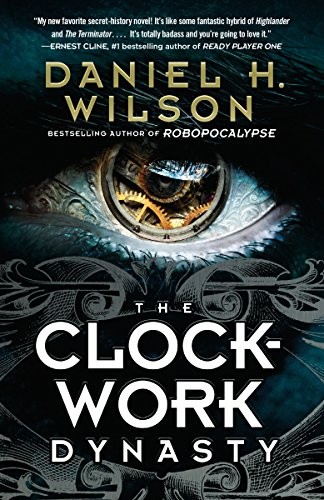 Daniel H. Wilson: The Clockwork Dynasty: A Novel (2017, Vintage)