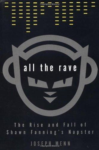 Joseph Menn: All the Rave : The Rise and Fall of Shawn Fanning's Napster (2003)