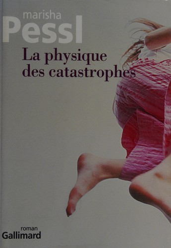 Marisha Pessl: La physique des catastrophes (French language, 2007, Gallimard)