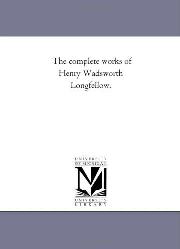 Michigan Historical Reprint Series: The complete works of Henry Wadsworth Longfellow. (Paperback, 2005, Scholarly Publishing Office, University of Michigan Library)