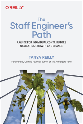 Tanya Reilly: Staff Engineer's Path (2022, O'Reilly Media, Incorporated)