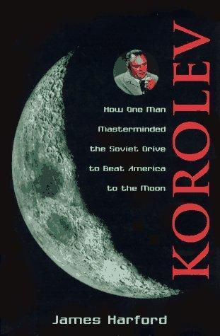 James Harford: Korolev: How One Man Masterminded the Soviet Drive to Beat America to the Moon (1997)