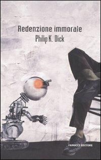 Philip K. Dick: Redenzione immorale (Italian language, 2011)