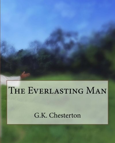 Gilbert Keith Chesterton: The Everlasting Man (Paperback, 2018, CreateSpace Independent Publishing Platform)