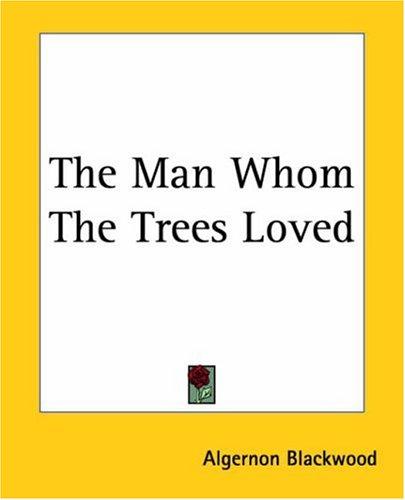 Algernon Blackwood: The Man Whom The Trees Loved (Paperback, 2004, Kessinger Publishing)