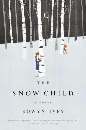 Eowyn Ivey: The Snow Child (2012, Reagan Arthur Books/Little, Brown and Company)