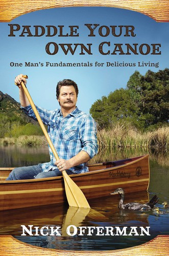 Nick Offerman: Paddle your own canoe (2013, Dutton)