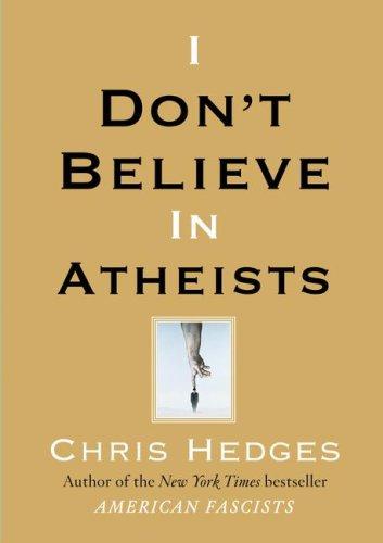 Chris Hedges: I Don't Believe in Atheists (Hardcover, 2008, Free Press)