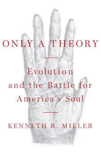 Kenneth R. Miller: Only A Theory: Evolution and the Battle for America's Soul