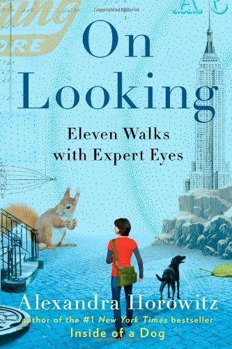 Alexandra Horowitz: On Looking: Eleven Walks with Expert Eyes (2013)