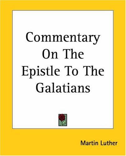 Martin Luther: Commentary On The Epistle To The Galatians (Paperback, 2004, Kessinger Publishing)