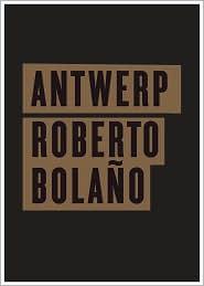 Roberto Bolaño: Antwerp (2010, New Directions Pub.)