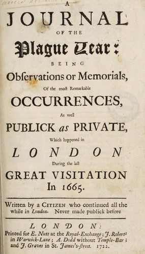 Daniel Defoe: A journal of the Plague Year: being observations or memorials, of the most remarkable occurrences, as well publick as private, which happened in London during the last great visitation in 1665 (1722, Printed for E. Nutt; J. Roberts; A. Dodd; and J. Graves)