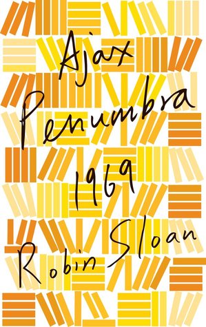 Robin Sloan: Ajax Penumbra 1969 (2013, Farrar, Straus & Giroux)