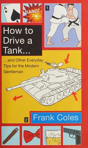 Frank Coles: How to drive a tank and other everyday tips for the modern gentleman (2011, Abacus)