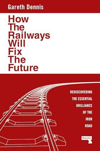 Gareth Dennis: How the Railways Will Fix the Future (2024, Repeater Books)