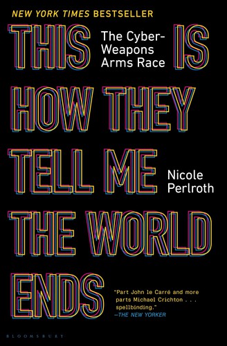 Nicole Perlroth: This Is How They Tell Me the World Ends (2021, Bloomsbury Publishing)