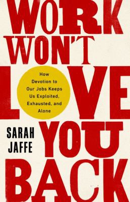 Sarah Jaffe: Work Won't Love You Back (2022, PublicAffairs)