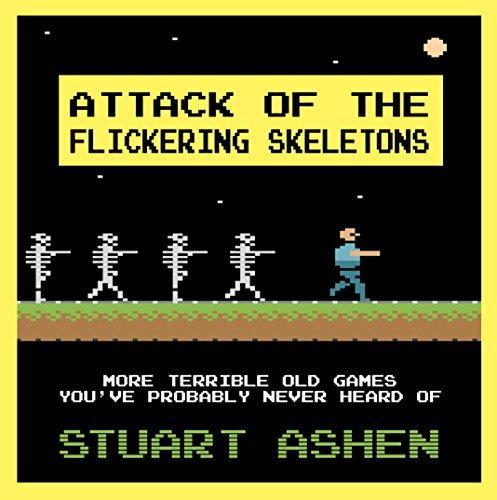 Stuart Ashen: Attack of the flickering skeletons : more terrible old games that you've probably never heard of