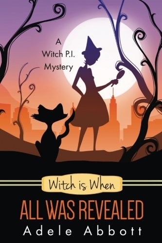 Adele Abbott: Witch is When All Was Revealed (A Witch P.I. Mystery) (Volume 12) (2016, CreateSpace Independent Publishing Platform)