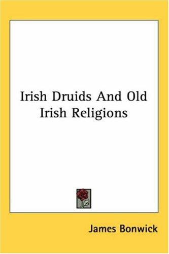 James Bonwick: Irish Druids And Old Irish Religions (Paperback, 2005, Kessinger Publishing)