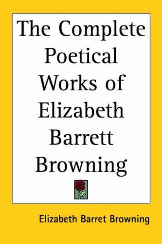 Elizabeth Barrett Browning: The Complete Poetical Works of Elizabeth Barrett Browning (Paperback, 2005, Kessinger Publishing)