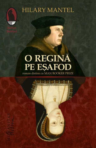 Hilary Mantel: O regină pe eșafod (Romanian language, 2015, Humanitas Fiction)