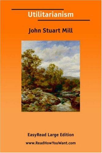 John Stuart Mill: Utilitarianism [EasyRead Large Edition] (Paperback, 2006, ReadHowYouWant.com)