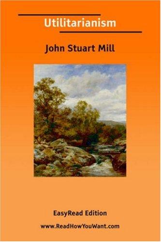 John Stuart Mill: Utilitarianism [EasyRead Edition] (Paperback, 2006, ReadHowYouWant.com)