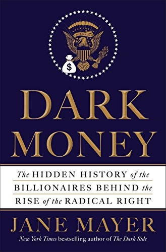 Jane Mayer: Dark Money (Hardcover, 2016, Doubleday)