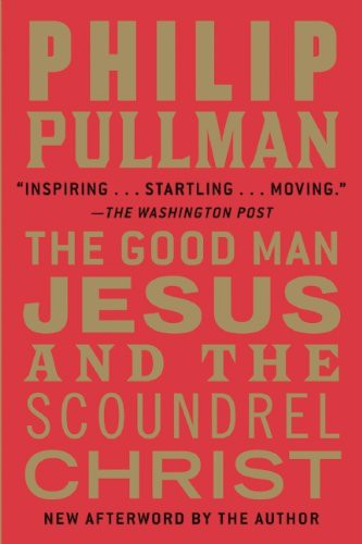 Philip Pullman: The Good Man Jesus and the Scoundrel Christ (Paperback, 2011, Canongate U.S., Grove/Atlantic, Incorporated)