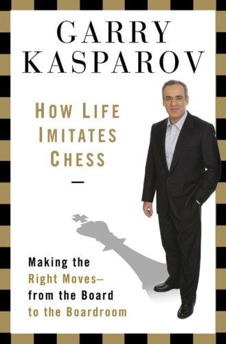 G. K. Kasparov: How Life Imitates Chess (Hardcover, 2007, Bloomsbury USA)