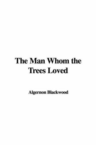 Algernon Blackwood: The Man Whom the Trees Loved (Paperback, 2007, IndyPublish)