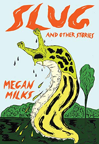 Megan Milks: Slug and Other Stories (2021, Feminist Press at The City University of New York)