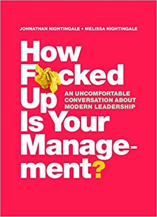 Johnathan Nightingale, Melissa Nightingale: How F*cked Up Is Your Management?: An uncomfortable conversation about modern leadership (2017, Raw Signal Press)