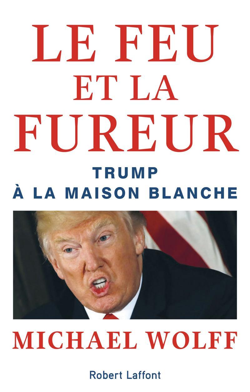 Michael Wolff: Le feu et la fureur : Trump à la Maison-Blanche (French language, 2018, Éditions Robert Laffont)