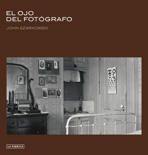 John Szarkowski: El ojo del fotógrafo (Spanish language, 2011, La Fábrica)