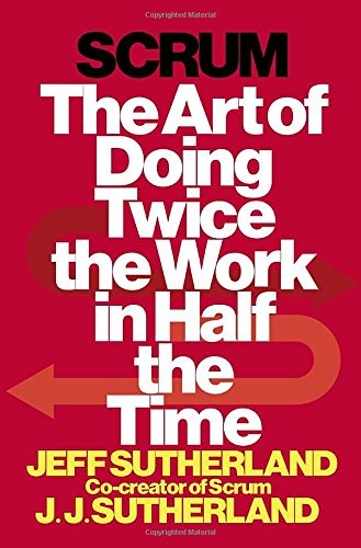 Jeff Sutherland: Scrum: The Art of Doing Twice the Work in Half the Time (2014, Crown Publishing Group)