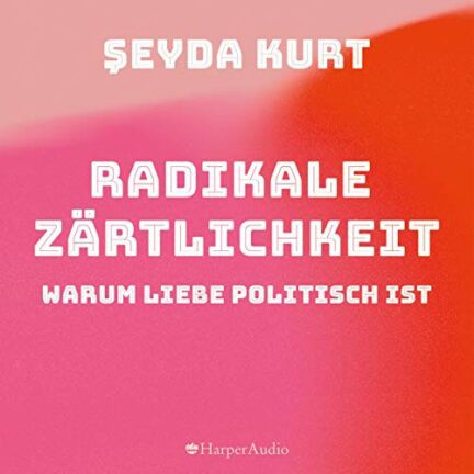 Şeyda Kurt: Radikale Zärtlichkeit (German language, 2021, HarperCollins)