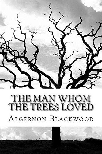 Algernon Blackwood: The Man Whom the Trees Loved (Paperback, 2017, Nook Press)