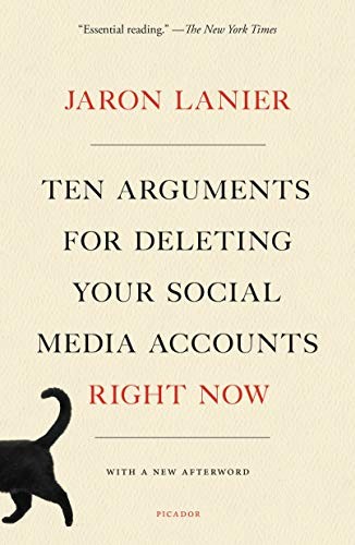 Jaron Lanier: Ten Arguments for Deleting Your Social Media Accounts Right Now (2019, Picador)