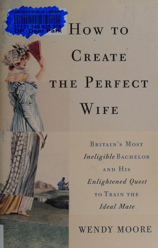 Wendy Moore: How to create the perfect wife (2013, Basic Books)