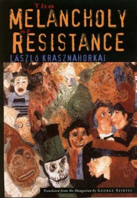 László Krasznahorkai: The Melancholy of Resistance (Paperback, 2002, New Directions Publishing Corporation)