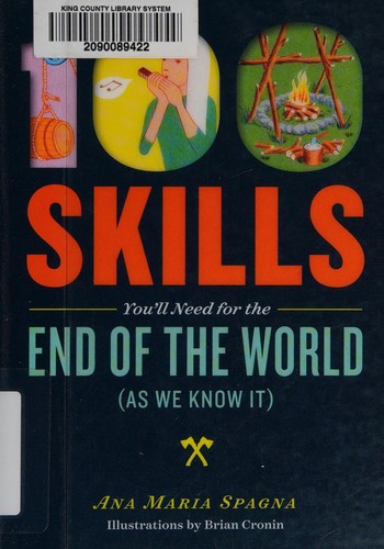 Ana Maria Spagna: 100 skills you'll need for the end of the world as we know it (2015, Storey Publishing)