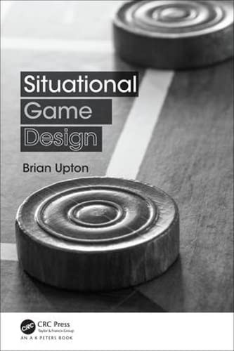 Brian Upton: Situational Game Design (2017, Taylor & Francis Group, A K Peters/CRC Press)